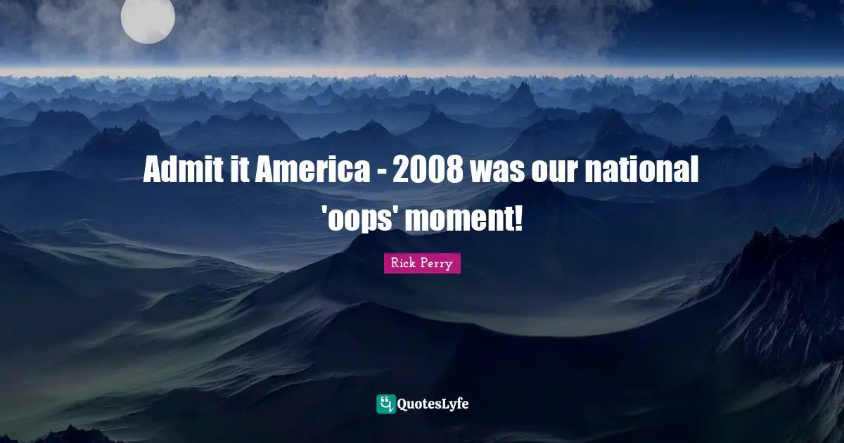 Admit it America - 2008 was our national 'oops' moment!