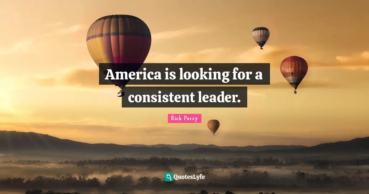 America is looking for a consistent leader.
