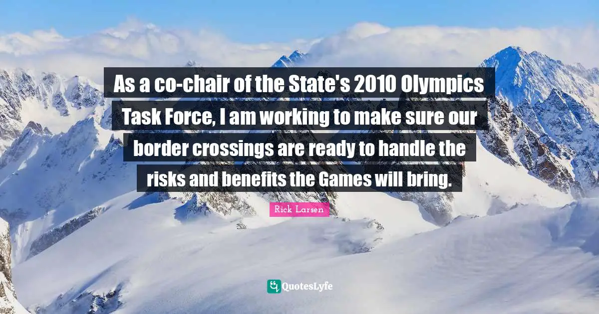 As a co-chair of the State's 2010 Olympics Task Force, I am working to make sure our border crossings are ready to handle the risks and benefits the Games will bring.