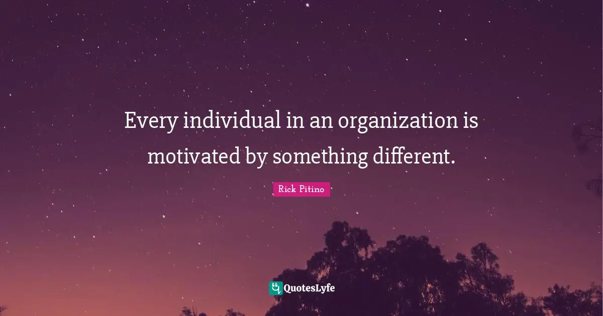 Rick Pitino Quotes: "Every individual in an organization is motivated by something different."