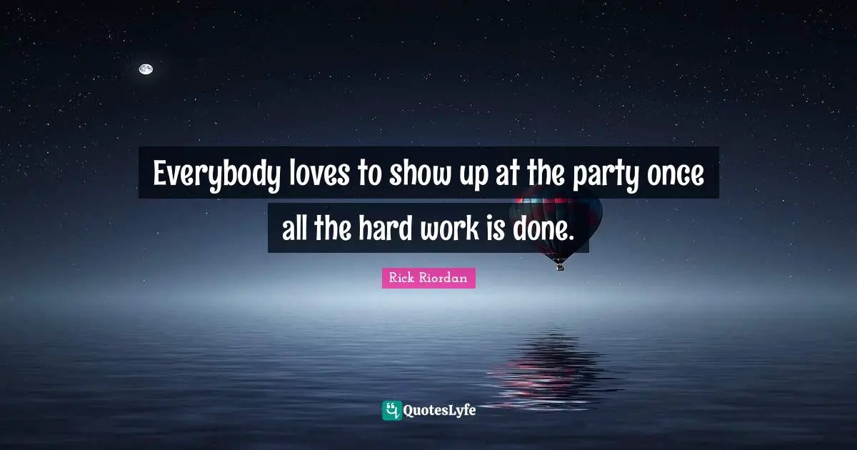 Everybody loves to show up at the party once all the hard work is done.