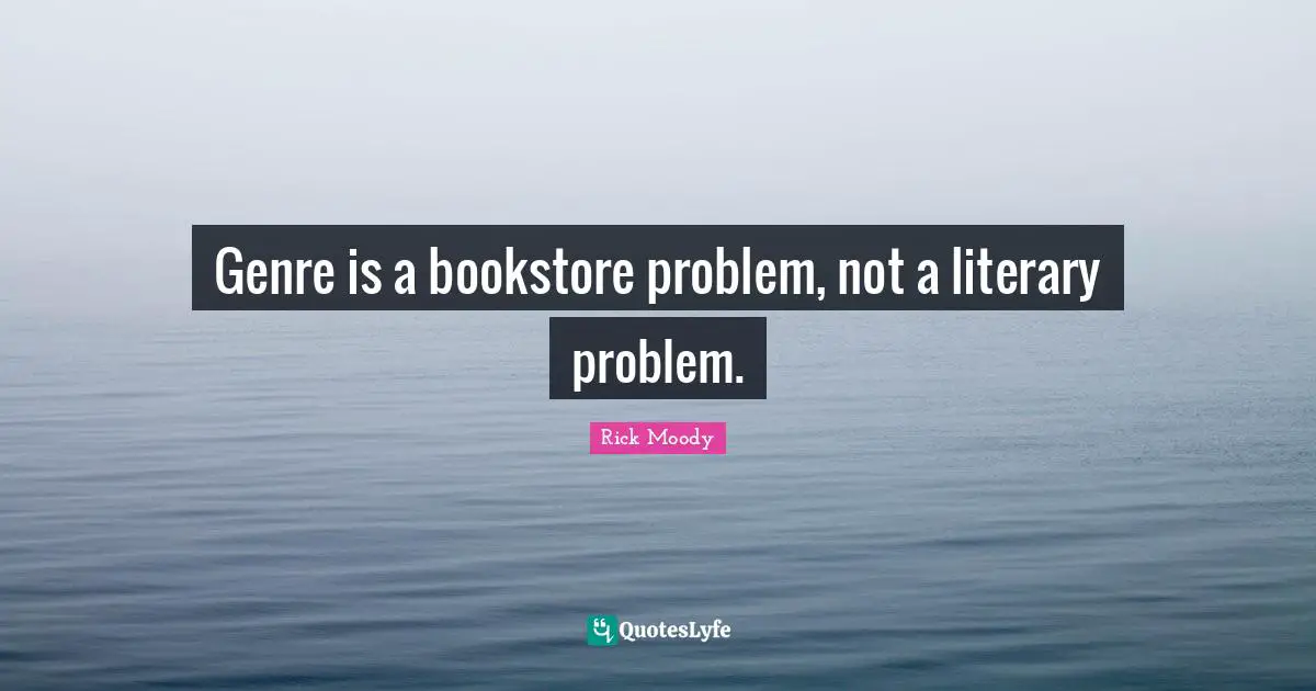 Bookstores Quotes: "Genre is a bookstore problem, not a literary problem."