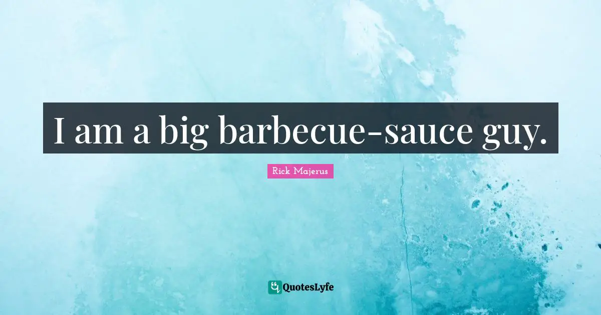 I am a big barbecue-sauce guy.