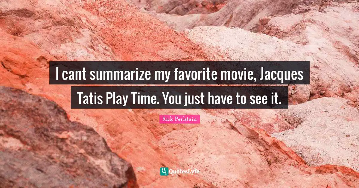M. A. Perlstein Quotes: "I cant summarize my favorite movie, Jacques Tatis Play Time. You just have to see it."
