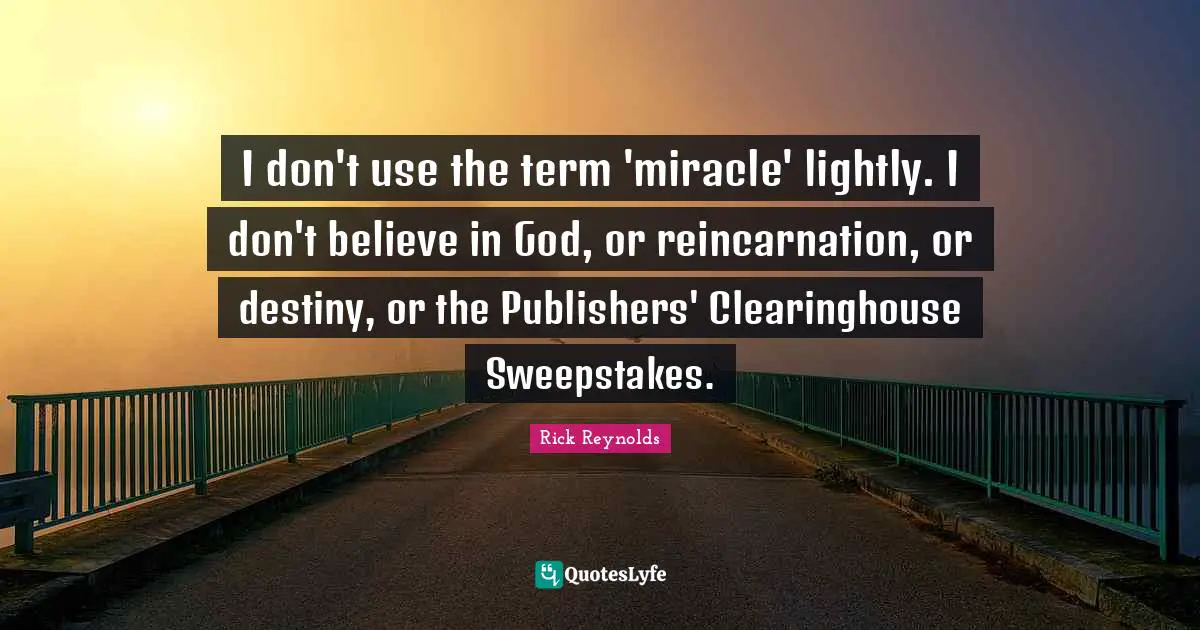 I don't use the term 'miracle' lightly. I don't believe in God, or reincarnation, or destiny, or the Publishers' Clearinghouse Sweepstakes.