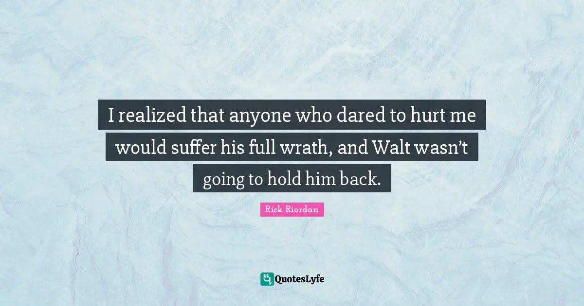 Hurt Me Quotes: "I realized that anyone who dared to hurt me would suffer his full wrath, and Walt wasn’t going to hold him back."