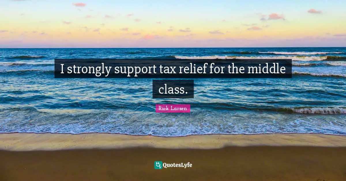 I strongly support tax relief for the middle class.