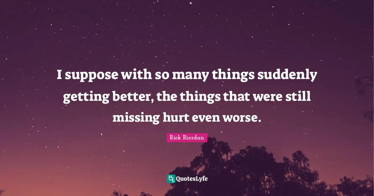 I suppose with so many things suddenly getting better, the things that were still missing hurt even worse.