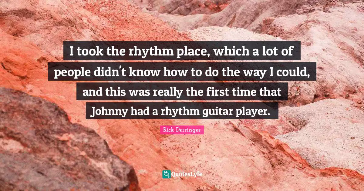 I took the rhythm place, which a lot of people didn't know how to do the way I could, and this was really the first time that Johnny had a rhythm guitar player.