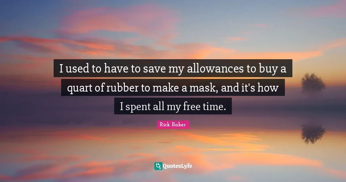 Free Time Quotes: "I used to have to save my allowances to buy a quart of rubber to make a mask, and it's how I spent all my free time."