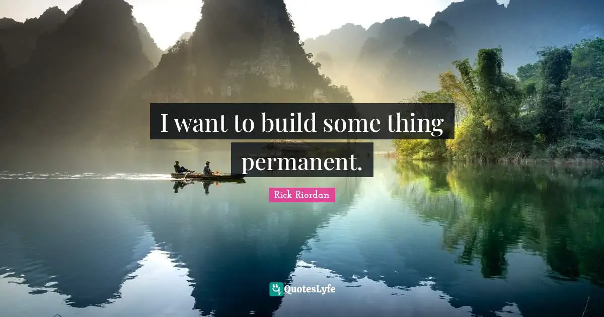 I want to build some thing permanent.