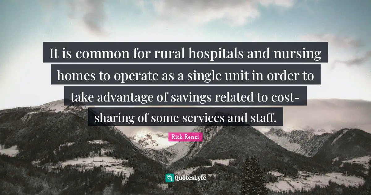 It is common for rural hospitals and nursing homes to operate as a single unit in order to take advantage of savings related to cost-sharing of some services and staff.