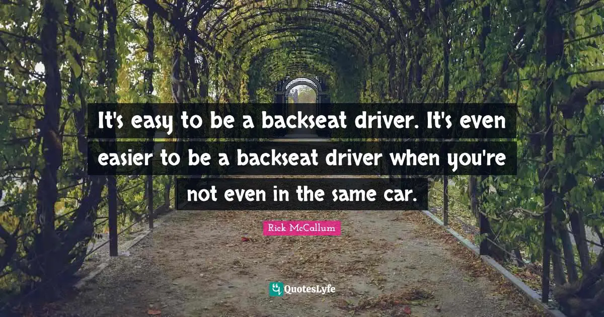 It's easy to be a backseat driver. It's even easier to be a backseat driver when you're not even in the same car.