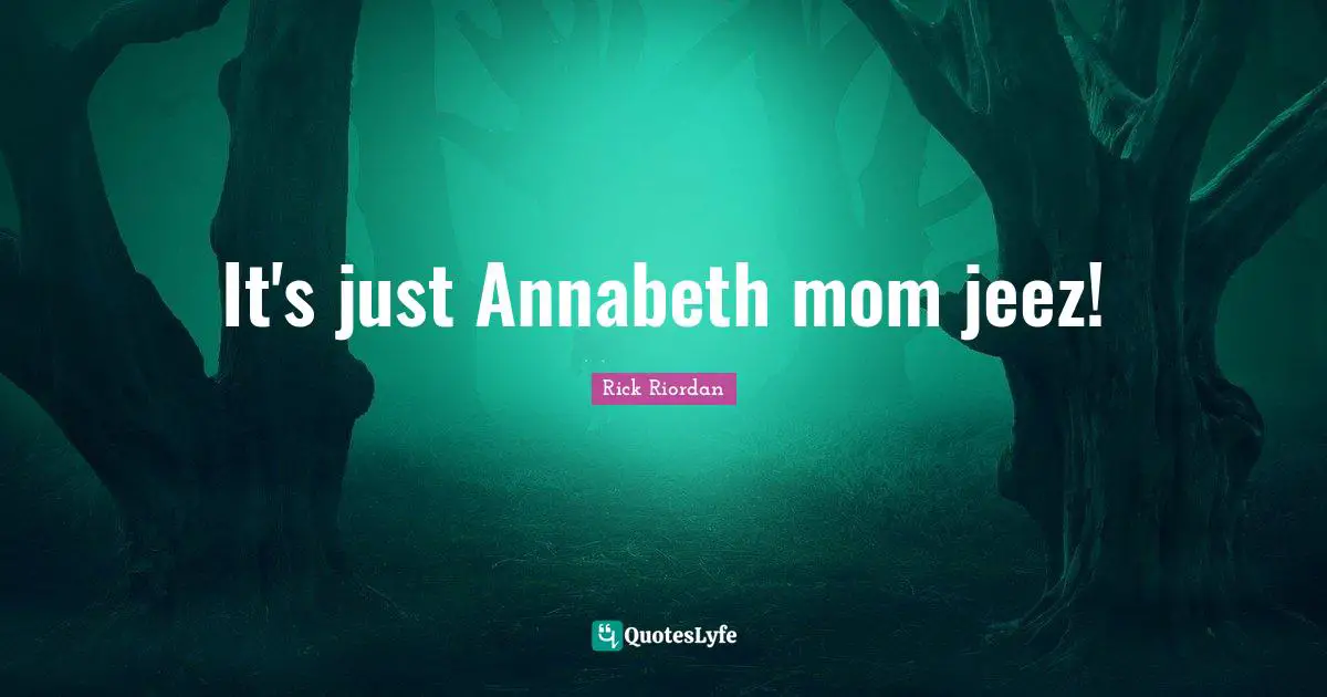 It's just Annabeth mom jeez!