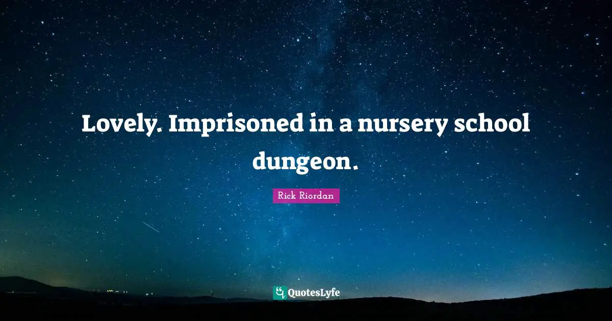 Lovely. Imprisoned in a nursery school dungeon.