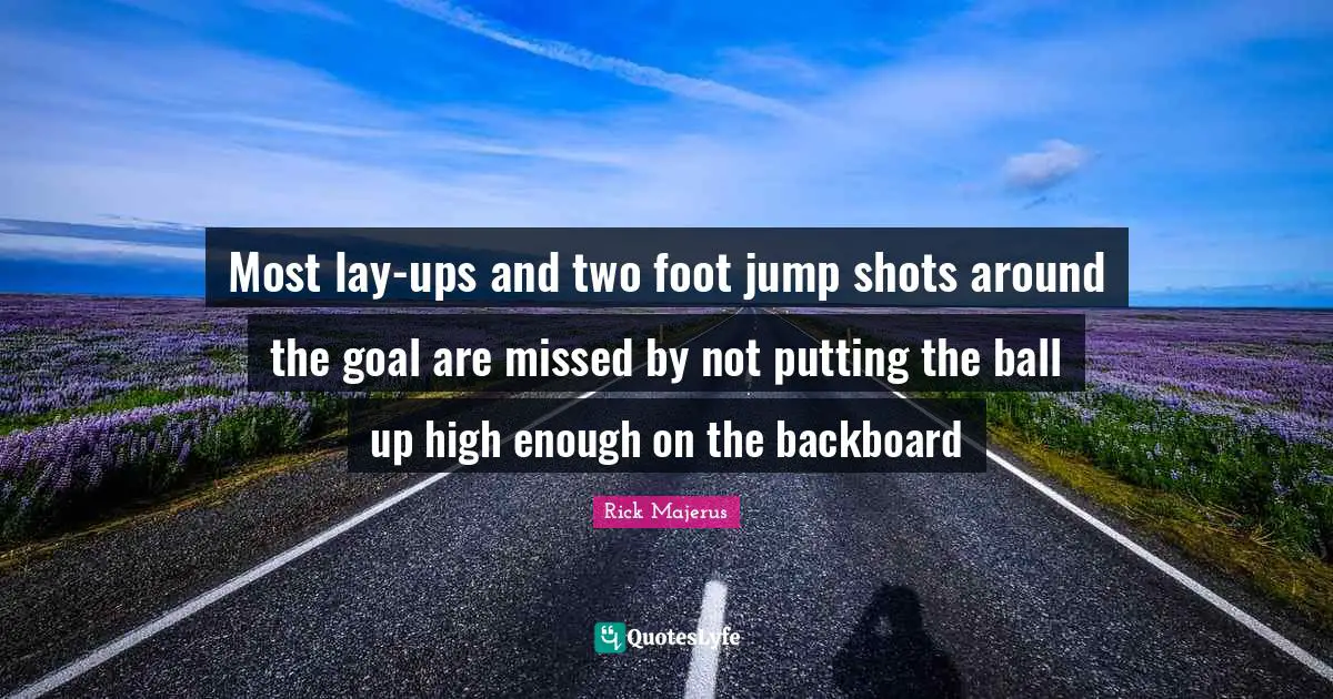 Most lay-ups and two foot jump shots around the goal are missed by not putting the ball up high enough on the backboard