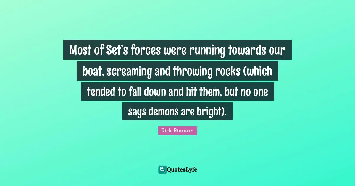 Most of Set’s forces were running towards our boat, screaming and throwing rocks (which tended to fall down and hit them, but no one says demons are bright).