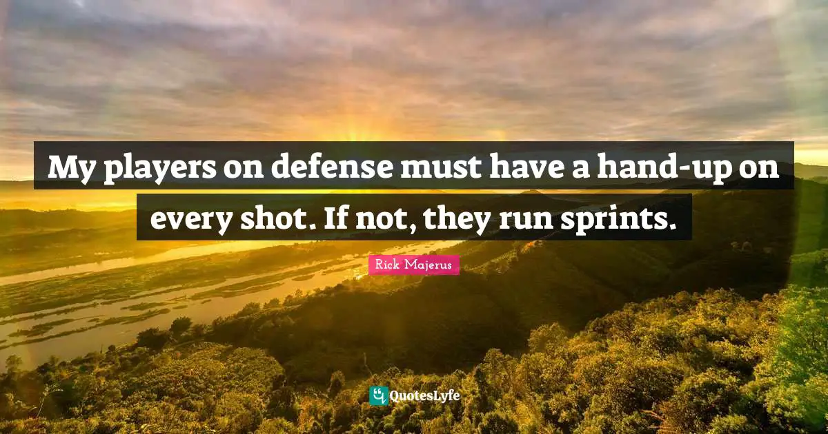 My players on defense must have a hand-up on every shot. If not, they run sprints.