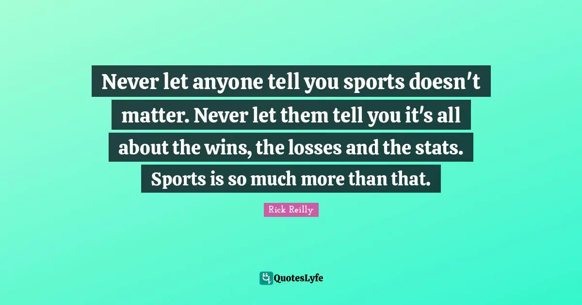 Never let anyone tell you sports doesn't matter. Never let them tell you it's all about the wins, the losses and the stats. Sports is so much more than that.
