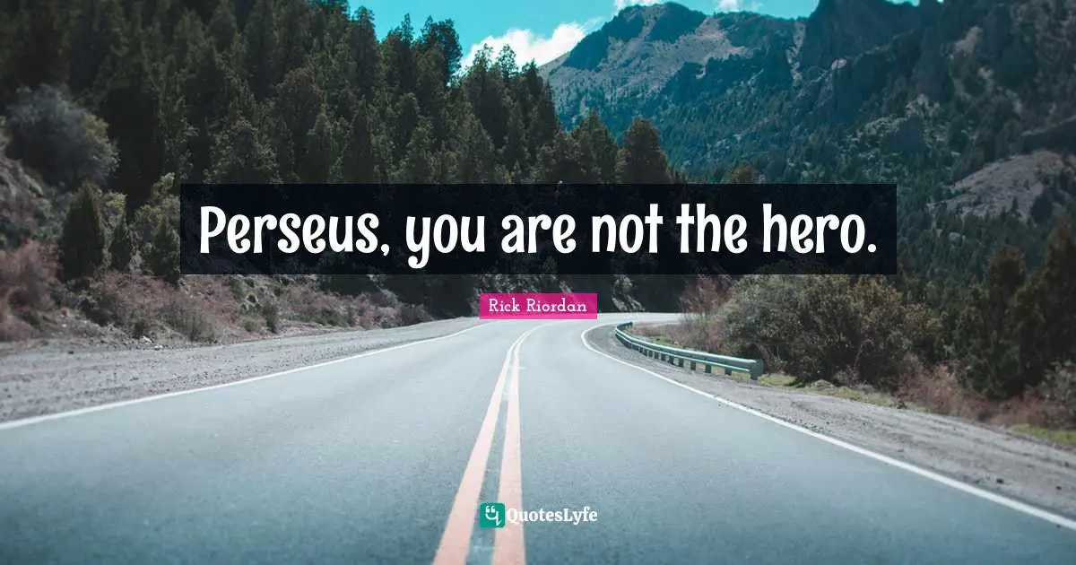 Perseus, you are not the hero.