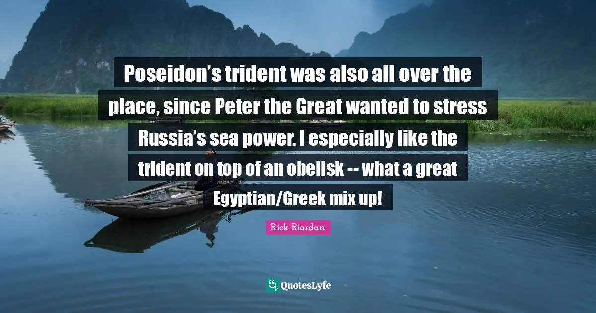 Egyptian Quotes: "Poseidon’s trident was also all over the place, since Peter the Great wanted to stress Russia’s sea power. I especially like the trident on top of an obelisk -- what a great Egyptian/Greek mix up!"