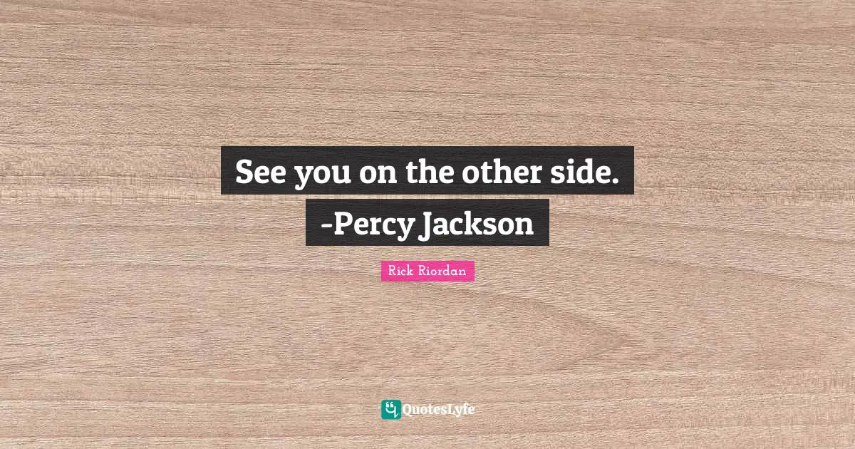 See you on the other side. -Percy Jackson