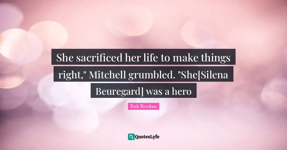 She sacrificed her life to make things right," Mitchell grumbled. "She[Silena Beuregard] was a hero