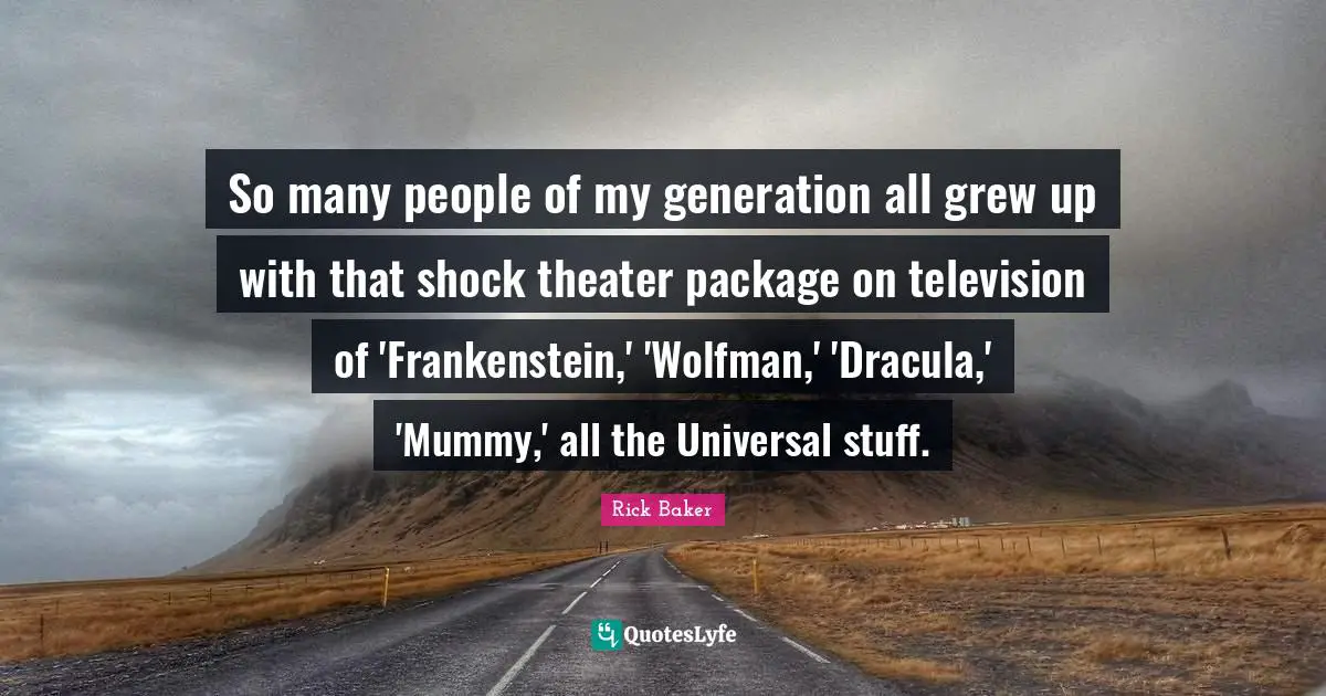 So many people of my generation all grew up with that shock theater package on television of 'Frankenstein,' 'Wolfman,' 'Dracula,' 'Mummy,' all the Universal stuff.