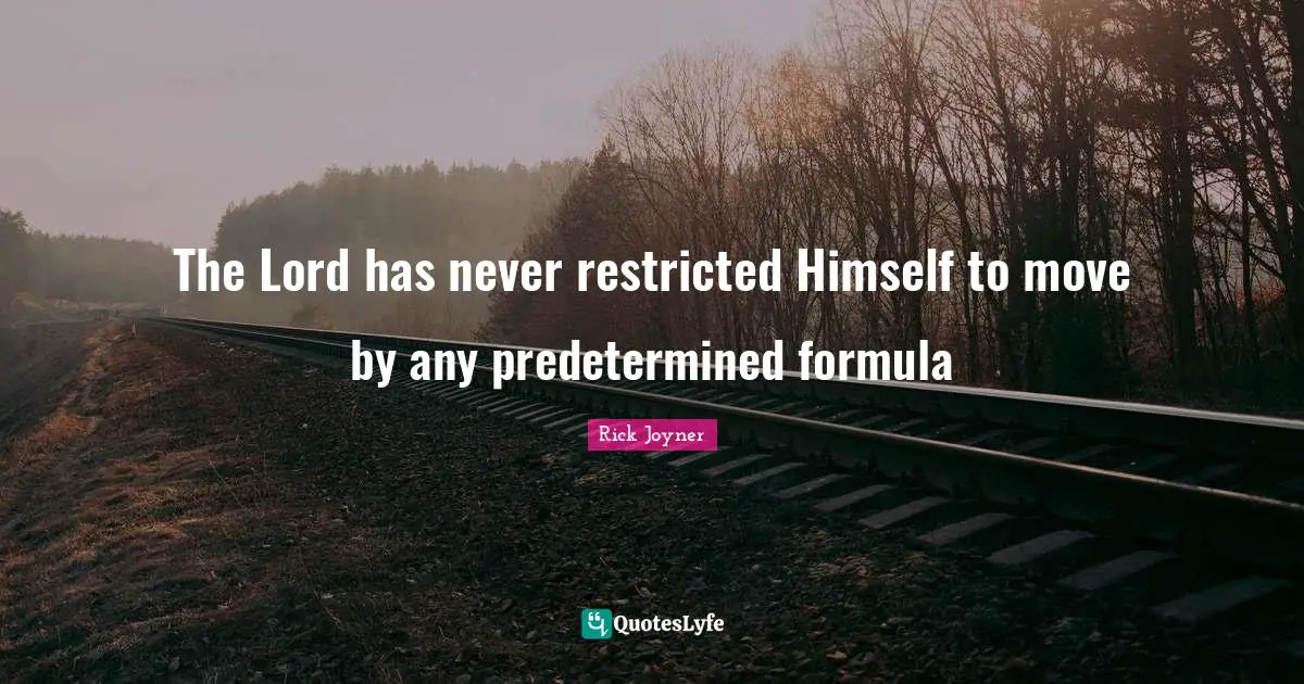 Rick Joyner Quotes: "The Lord has never restricted Himself to move by any predetermined formula"