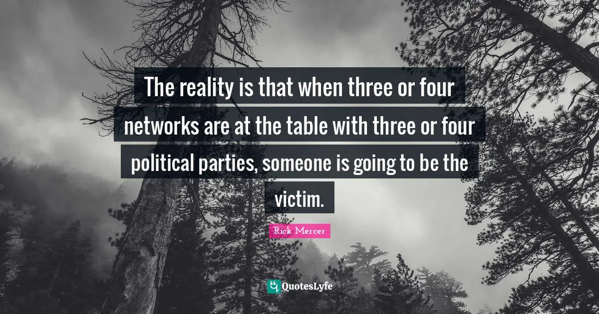 The reality is that when three or four networks are at the table with three or four political parties, someone is going to be the victim.