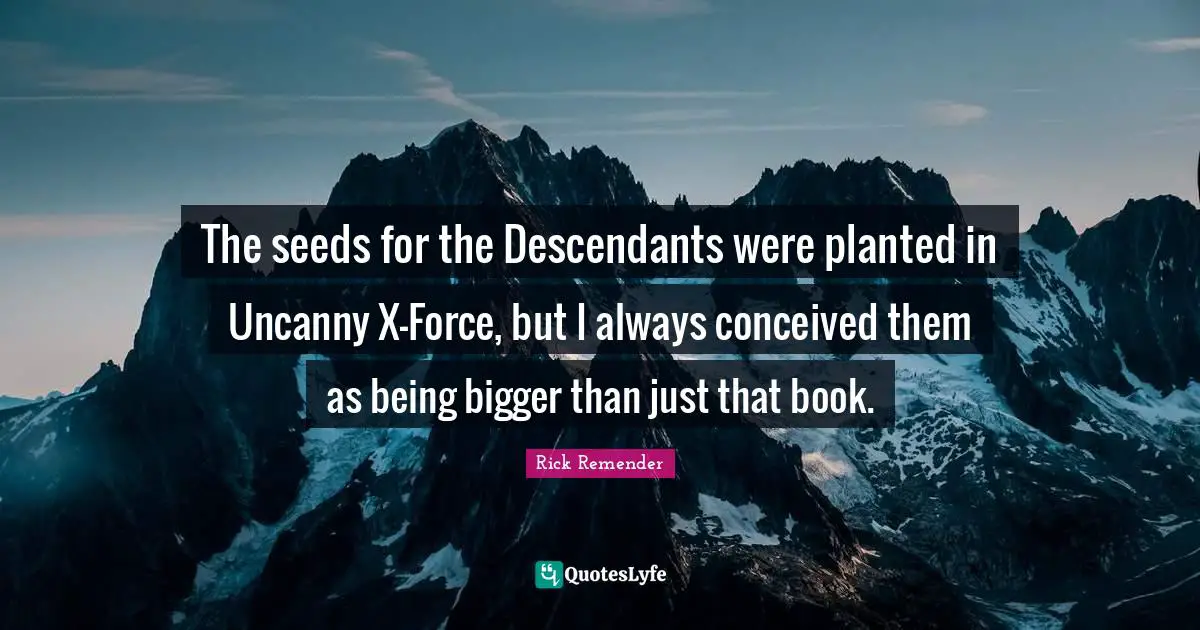 The seeds for the Descendants were planted in Uncanny X-Force, but I always conceived them as being bigger than just that book.