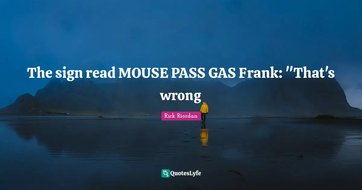 The sign read MOUSE PASS GAS Frank: "That's wrong