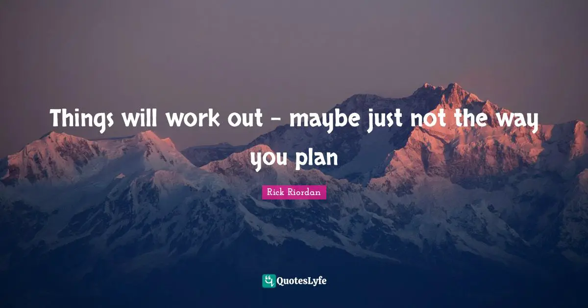 Things Will Work Out Quotes: "Things will work out - maybe just not the way you plan"