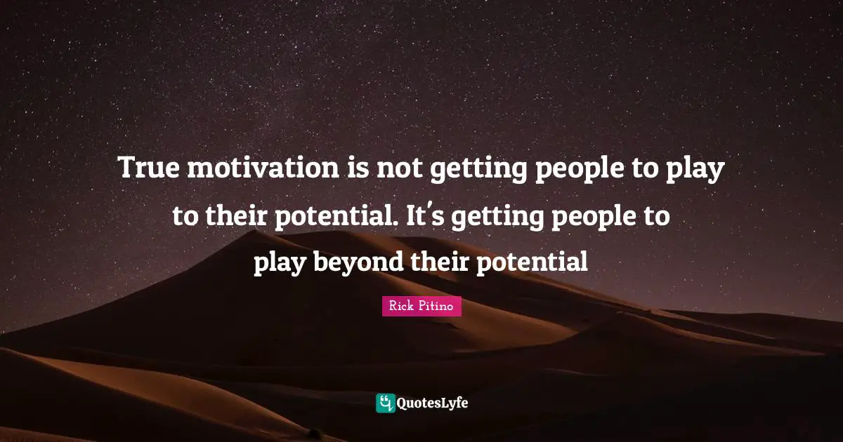 Rick Pitino Quotes: "True motivation is not getting people to play to their potential. It's getting people to play beyond their potential"