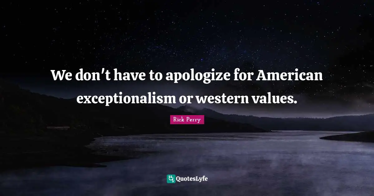 We don't have to apologize for American exceptionalism or western values.