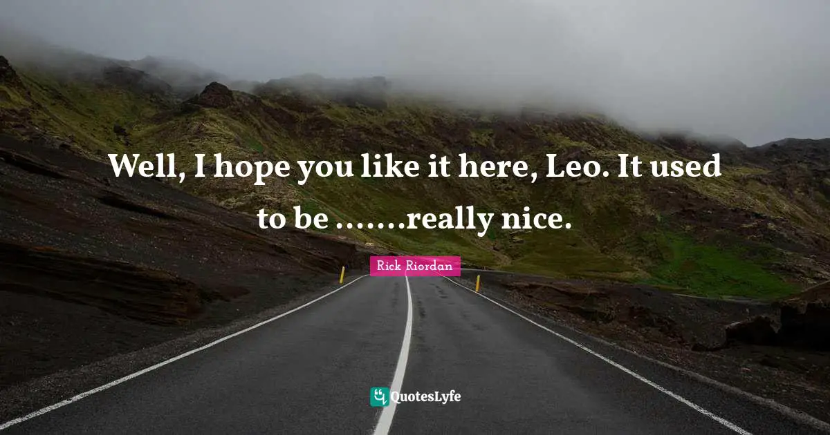 Well, I hope you like it here, Leo. It used to be .......really nice.