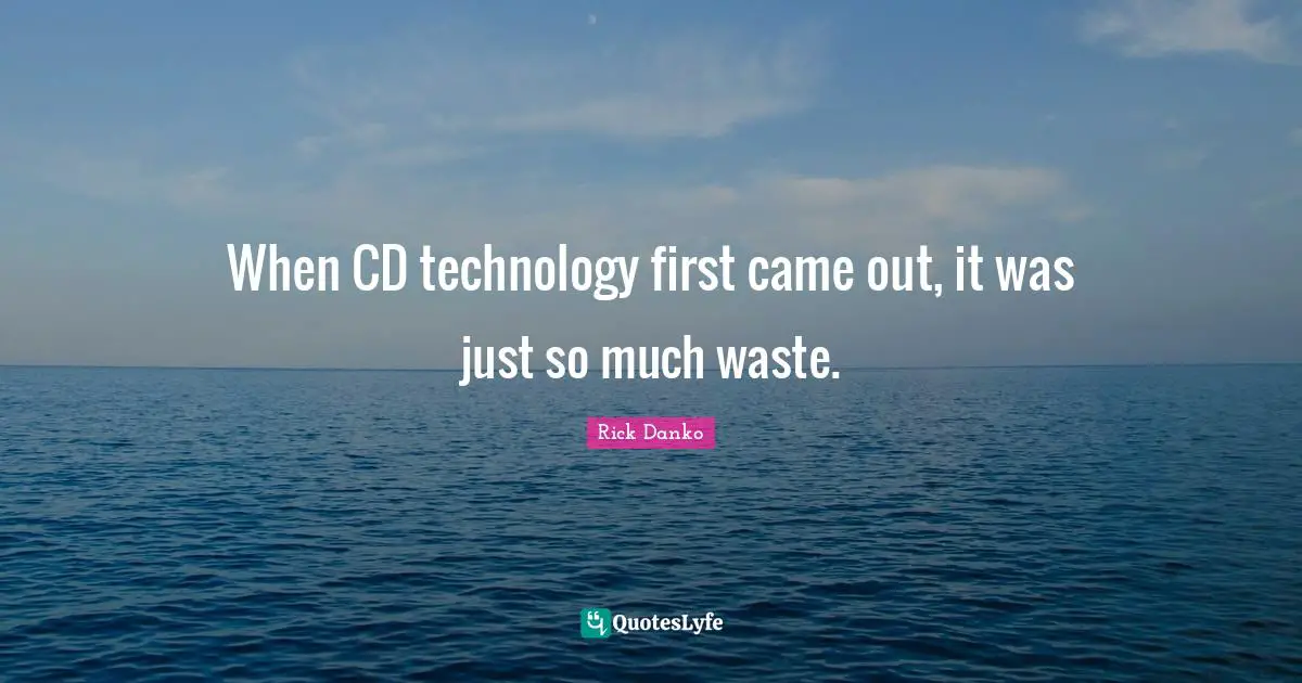 When CD technology first came out, it was just so much waste.