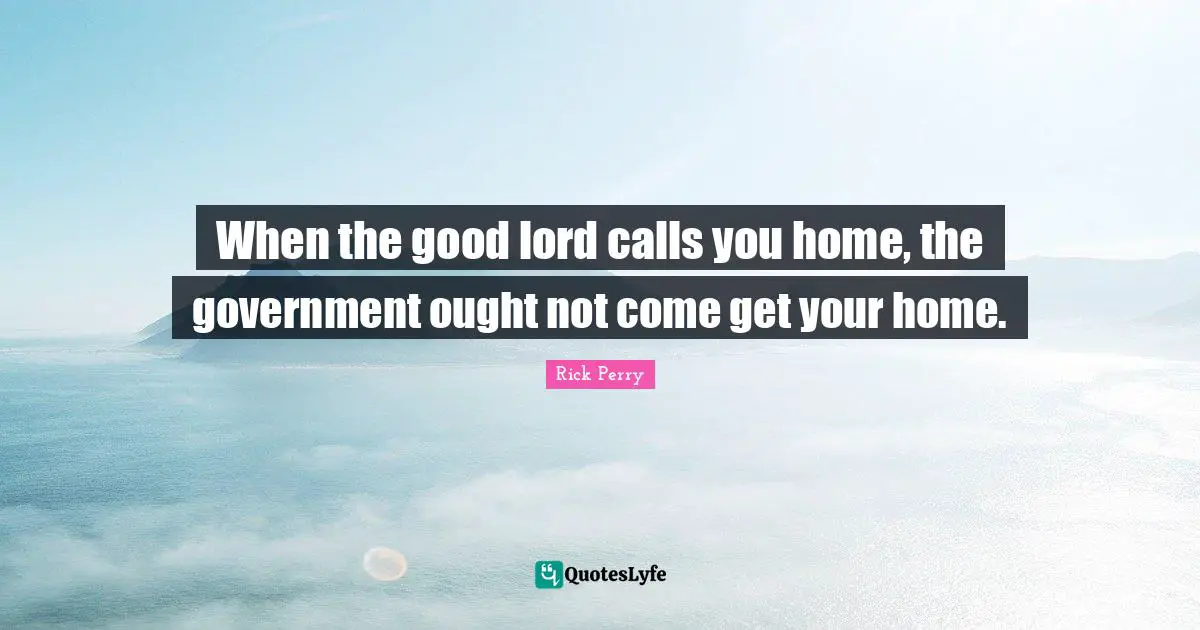 When the good lord calls you home, the government ought not come get your home.