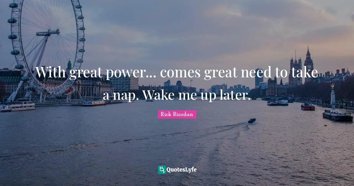 With great power... comes great need to take a nap. Wake me up later.