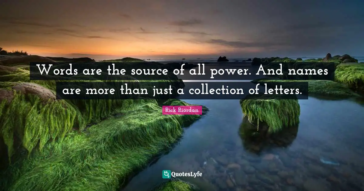 Words are the source of all power. And names are more than just a collection of letters.